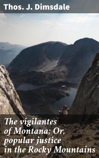 The vigilantes of Montana; Or, popular justice in the Rocky Mountains bookCoverFor