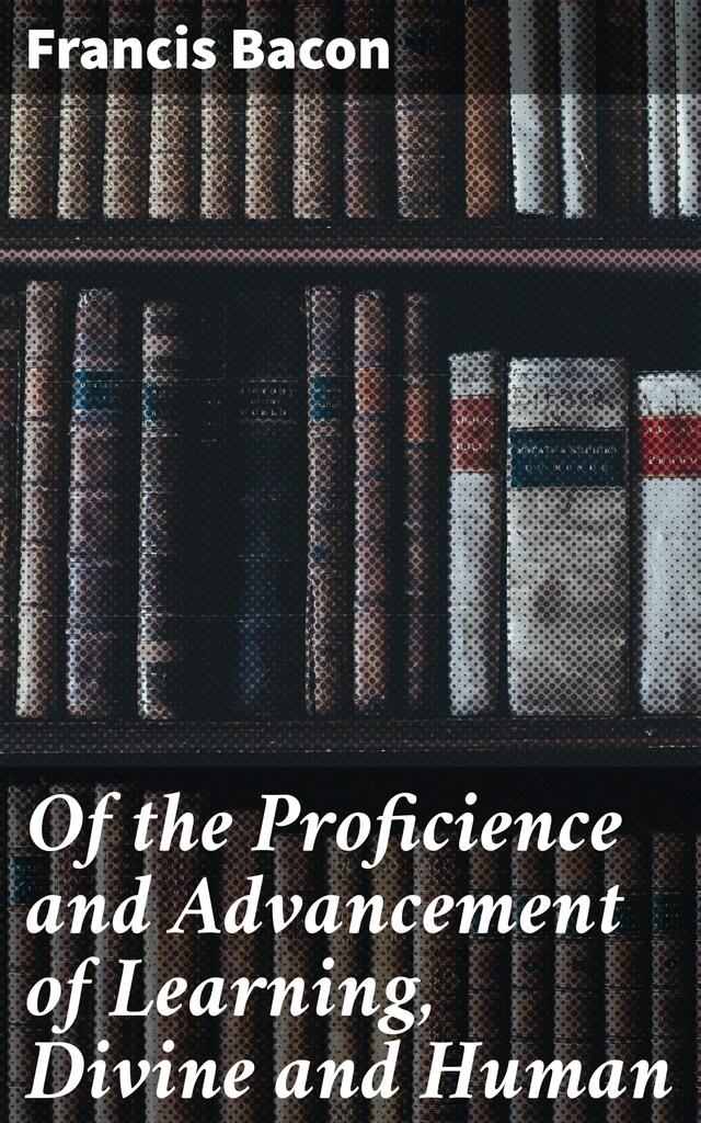 Book cover for Of the Proficience and Advancement of Learning, Divine and Human