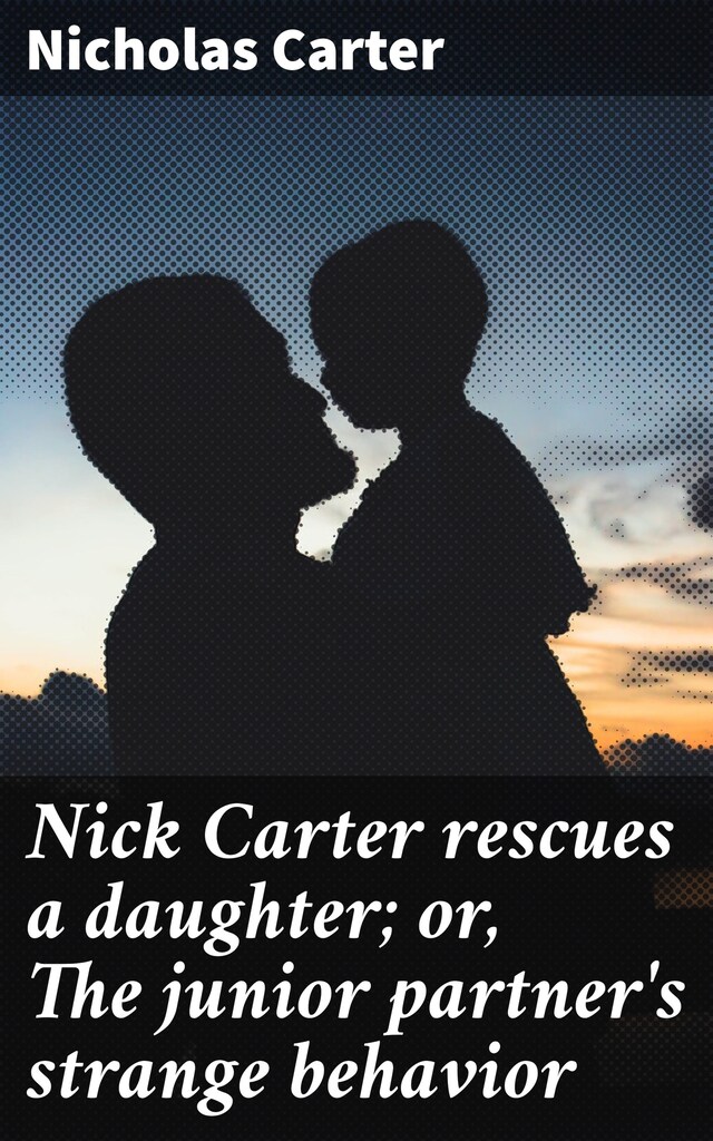 Copertina del libro per Nick Carter rescues a daughter; or, The junior partner's strange behavior