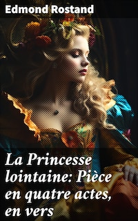 La Princesse lointaine: Pièce en quatre actes, en vers