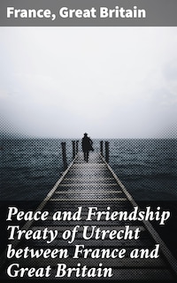 Peace and Friendship Treaty of Utrecht between France and Great Britain
