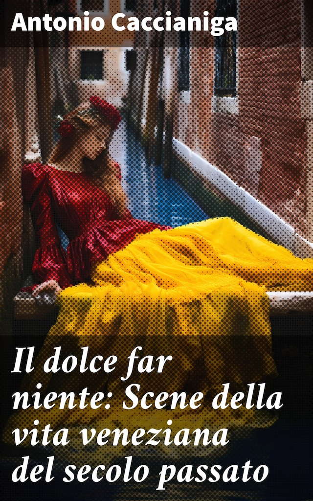 Kirjankansi teokselle Il dolce far niente: Scene della vita veneziana del secolo passato