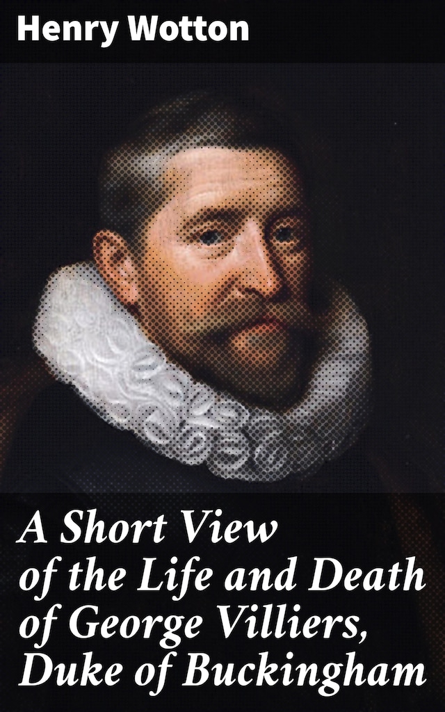 Book cover for A Short View of the Life and Death of George Villiers, Duke of Buckingham