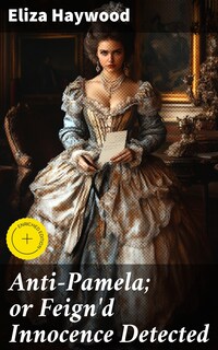 Anti-Pamela; or Feign'd Innocence Detected