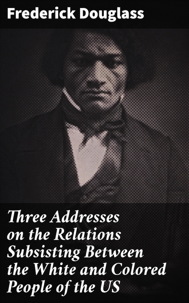 Book cover for Three Addresses on the Relations Subsisting Between the White and Colored People of the US
