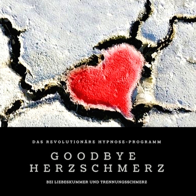Couverture de livre pour Goodbye Herzschmerz: Das revolutionäre Hypnose-Programm bei Liebeskummer und Trennungsschmerz