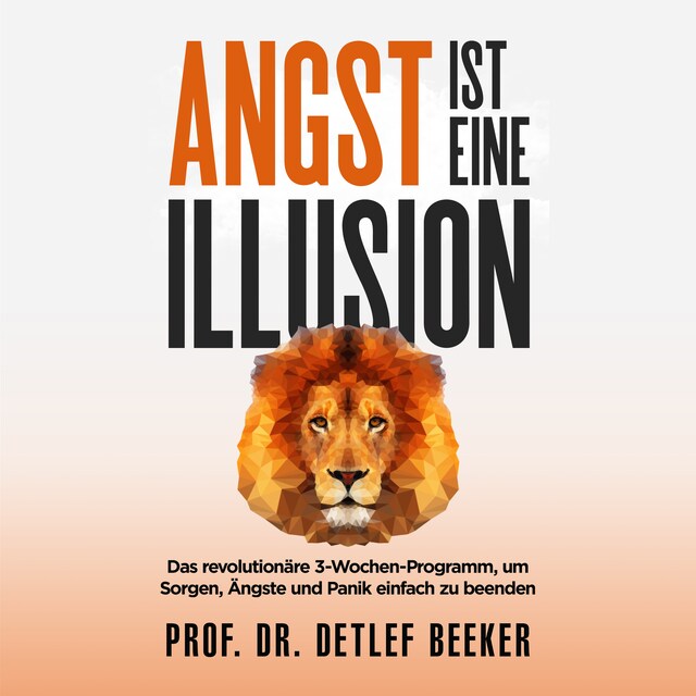 Book cover for Angst ist eine Illusion: Der neue Weg, Sorgen, Angst und Panik schnell zu beenden