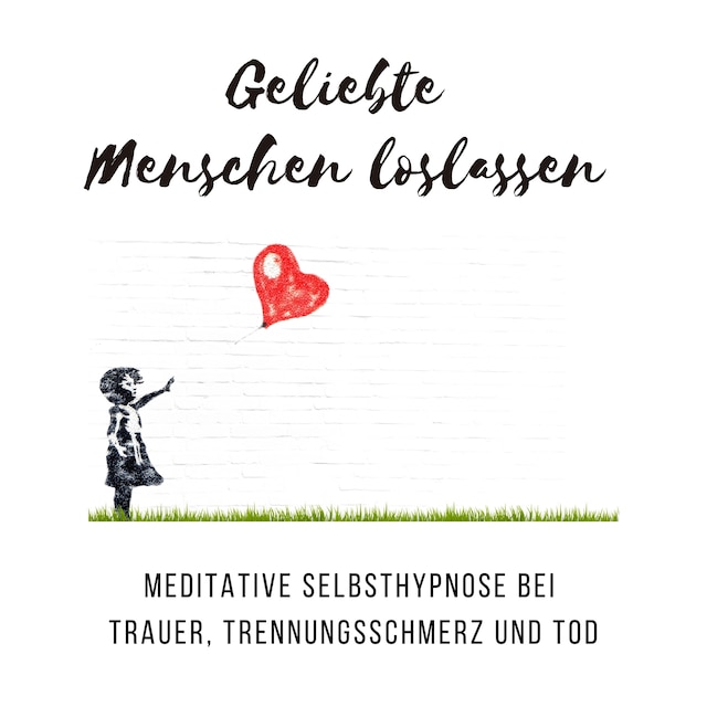 Couverture de livre pour Geliebte Menschen loslassen: Meditative Selbsthypnose bei Trauer, Trennungsschmerz und Tod