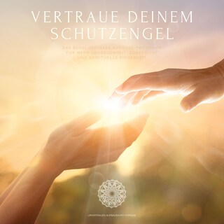 Vertraue deinem Schutzengel: Urvertrauen aufbauen mit Hypnose als Hörbuch