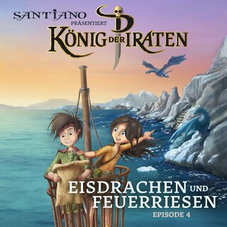 Santiano präsentiert König der Piraten - Eisdrachen und Feuerriesen (Episode 4) als Hörbuch