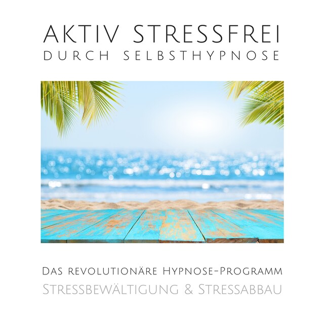 Boekomslag van Aktiv stressfrei durch Selbsthypnose (Stressbewältigung & Stressabbau)