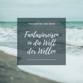 Traumreise ans Meer: Meditative Fantasiereisen in die Welt der Wellen als Hörbuch