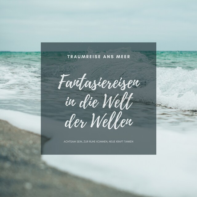 Traumreise ans Meer: Meditative Fantasiereisen in die Welt der Wellen