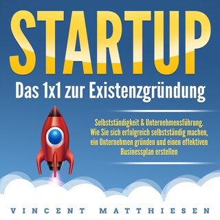 Startup - Das 1x1 zur Existenzgründung, Selbstständigkeit & Unternehmensführung als Hörbuch