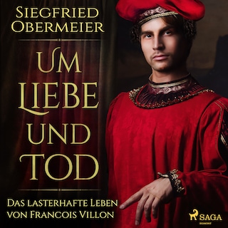 Um Liebe und Tod - Das lasterhafte Leben von Francois Villon als Hörbuch