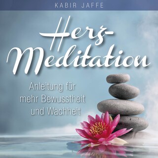 HERZ-MEDITATION. Anleitung für mehr Bewusstheit und Wachheit als Hörbuch