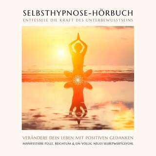 Selbsthypnose-Hörbuch: Entfessele die Kraft des Unterbewussten als Hörbuch