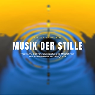 Musik der Stille: Traumhafte Entspannungsmusiken und Meditationen zum Runterkommen und Wohlfühlen als Hörbuch