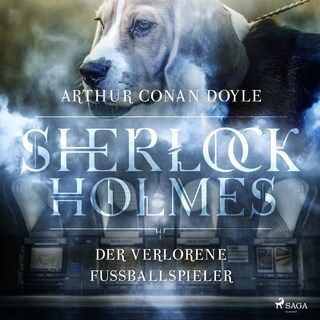 Sherlock Holmes: Der verschwundene Fußballspieler - Die ultimative Sammlung als Hörbuch