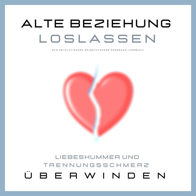 Buchcover für Alte Beziehung loslassen: Liebeskummer und Trennungsschmerz überwinden