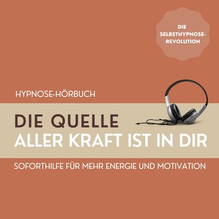 Hypnose: Die Quelle aller Kraft ist in Dir als Hörbuch
