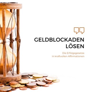 Geldblockaden lösen: Die Erfolgsgesetze in kraftvollen Affirmationen als Hörbuch