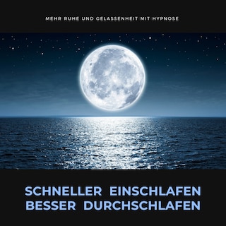 Schneller einschlafen, besser durchschlafen: Mehr Ruhe und Gelassenheit durch Hypnose als Hörbuch
