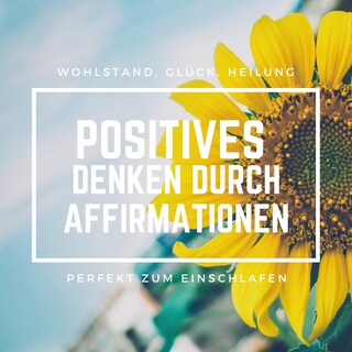 Positives Denken durch Affirmationen: Perfekt zum Einschlafen als Hörbuch