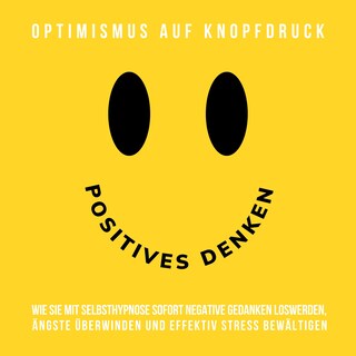 Hypnose-Hörbuch: Positives Denken - Optimismus auf Knopfdruck als Hörbuch