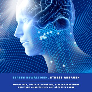 Stress bewältigen, Stress abbauen (Meditation, Tiefentspannung, Stressmanagement) als Hörbuch