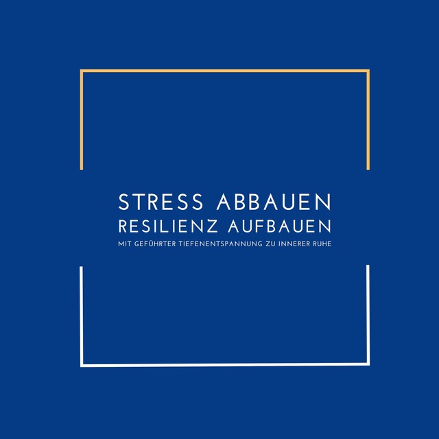 Book cover for Stress abbauen, Resilienz aufbauen: Mit geführter Tiefenentspannung zu innerer Ruhe
