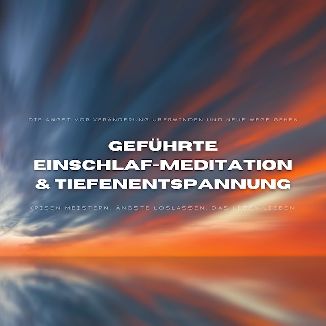 Book cover for Geführte Einschlafmeditation & Tiefenentspannung: Die Angst vor Veränderung überwinden und neue Wege gehen