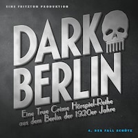 Dark Berlin Eine True Crime Hörspiel-Reihe aus dem Berlin der 1920er Jahre - 4. Fall
