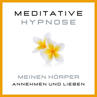 Meditative Hypnose: Meinen Körper annehmen und lieben als Hörbuch