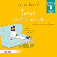 Jesus, die Milch ist alle - Meine schräge WG und ich (ungekürzt)