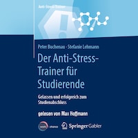 Der Anti-Stress-Trainer für Studierende - Gelassen und erfolgreich zum Studienabschluss (ungekürzt)