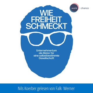 Wie Freiheit schmeckt - Unternehmertum als Motor für eine selbstbestimmte Gesellschaft (ungekürzt) als Hörbuch