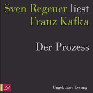 Der Prozess - Sven Regener liest Franz Kafka (Ungekürzt) als Hörbuch