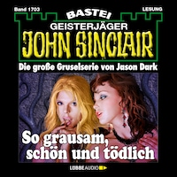 So grausam, schön und tödlich - John Sinclair, Band 1703 (Ungekürzt)