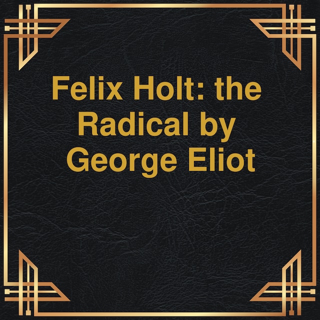 Portada de libro para Felix Holt: the Radical (Unabridged)