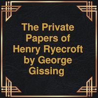 The private papers of Henry Ryecroft (Unabridged)