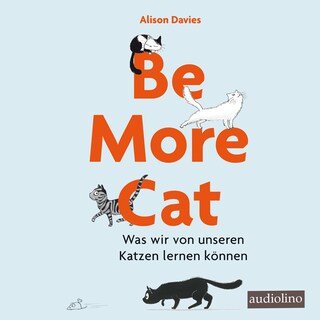 Be more cat - Was wir von unseren Katzen lernen können (Ungekürzt) als Hörbuch