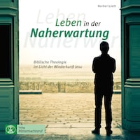 Leben in der Naherwartung - Biblische Theologie im Licht der Wiederkunft Jesu (ungekürzt)