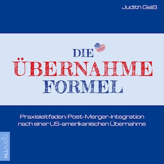 Die Übernahme-Formel: Praxisleitfaden: Post-Merger-Integration nach einer US-amerikanischen Übernahme (Ungekürzt) als Hörbuch