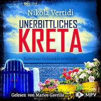 Unerbittliches Kreta - Kommissar Galavakis ermittelt, Band 1 (ungekürzt)