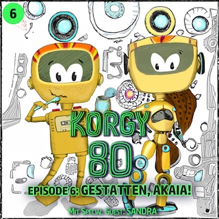 Korgy 80, Episode 6: Gestatten, Akaia! als Hörbuch