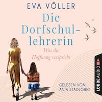 Was die Hoffnung verspricht - Die Dorfschullehrerin, Teil 1 (Ungekürzt)