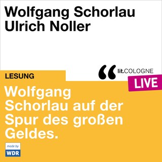 Wolfgang Schorlau auf der Spur des großen Geldes - lit.COLOGNE live (ungekürzt) als Hörbuch