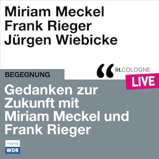 Gedanken zur Zukunft mit Miriam Meckel und Frank Rieger - lit.COLOGNE live (ungekürzt) als Hörbuch