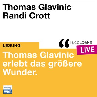 Thomas Glavinic erlebt das größere Wunder. - lit.COLOGNE live (ungekürzt) als Hörbuch